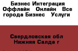 Бизнес Интеграция Оффлайн  Онлайн - Все города Бизнес » Услуги   . Свердловская обл.,Нижняя Салда г.